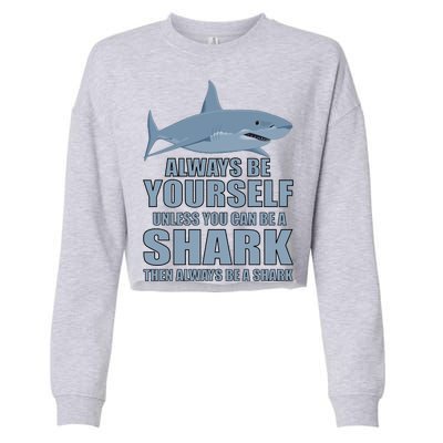 Always Be Yourself Unless You Can Be A Shark Funny Cropped Pullover Crew