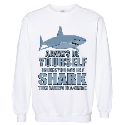 Always Be Yourself Unless You Can Be A Shark Funny Garment-Dyed Sweatshirt