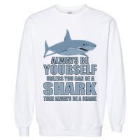 Always Be Yourself Unless You Can Be A Shark Funny Garment-Dyed Sweatshirt