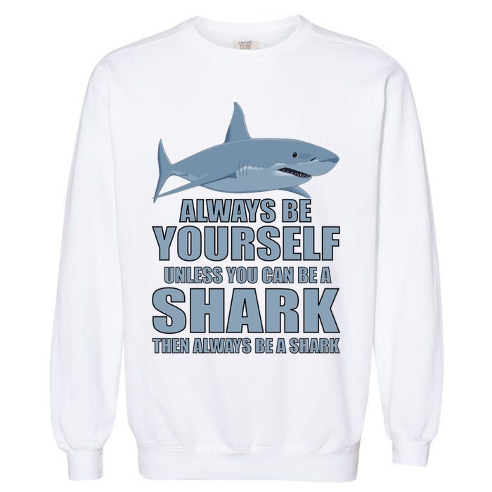 Always Be Yourself Unless You Can Be A Shark Funny Garment-Dyed Sweatshirt