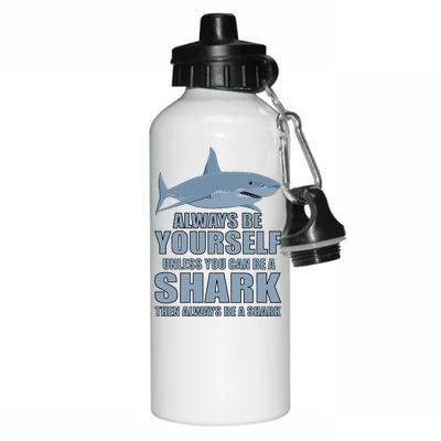 Always Be Yourself Unless You Can Be A Shark Funny Aluminum Water Bottle