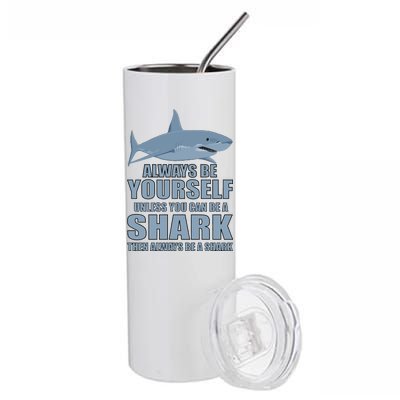 Always Be Yourself Unless You Can Be A Shark Funny Stainless Steel Tumbler