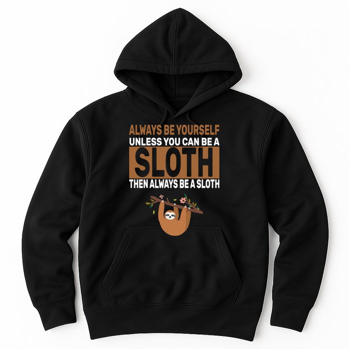 Always Be Yourself Unless You Can Be A Sloth Hoodie