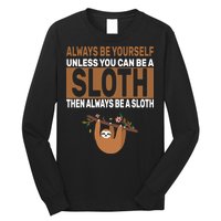 Always Be Yourself Unless You Can Be A Sloth Long Sleeve Shirt