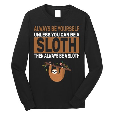 Always Be Yourself Unless You Can Be A Sloth Long Sleeve Shirt