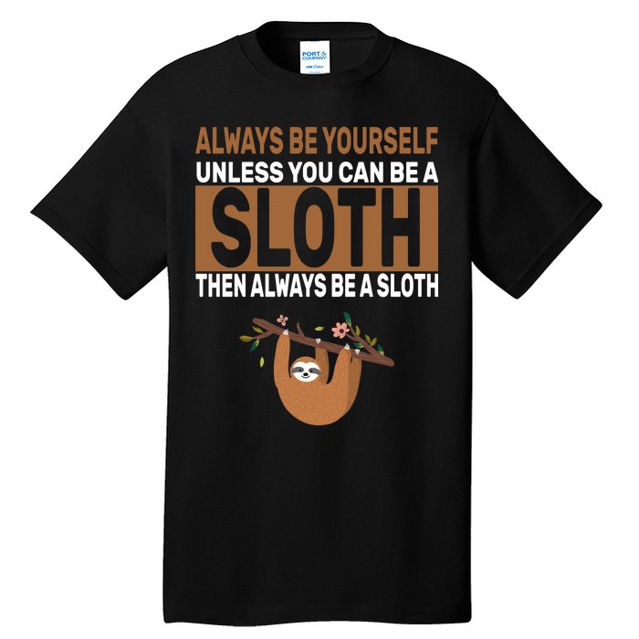 Always Be Yourself Unless You Can Be A Sloth Tall T-Shirt