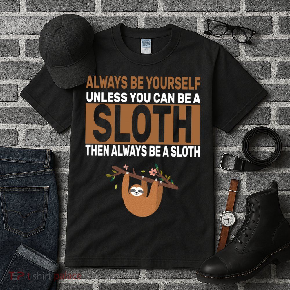 Always Be Yourself Unless You Can Be A Sloth Tall T-Shirt