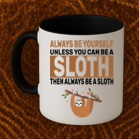 Always Be Yourself Unless You Can Be A Sloth Mug