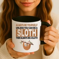 Always Be Yourself Unless You Can Be A Sloth Mug