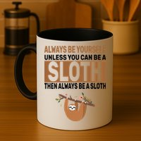 Always Be Yourself Unless You Can Be A Sloth Mug