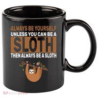 Always Be Yourself Unless You Can Be A Sloth 11oz C Handle Ceramic Mug