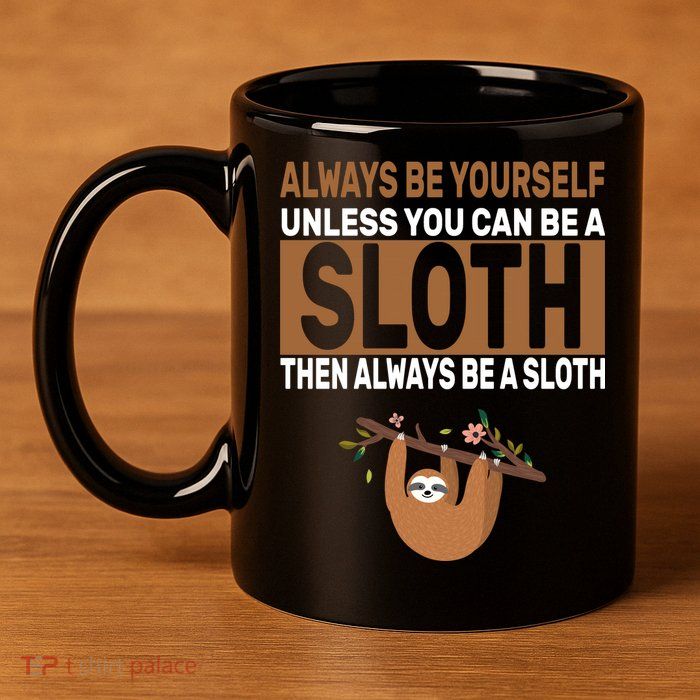 Always Be Yourself Unless You Can Be A Sloth 11oz C Handle Ceramic Mug