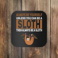 Always Be Yourself Unless You Can Be A Sloth Coaster