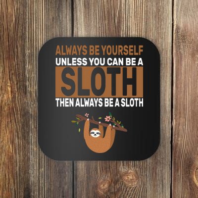 Always Be Yourself Unless You Can Be A Sloth Coaster