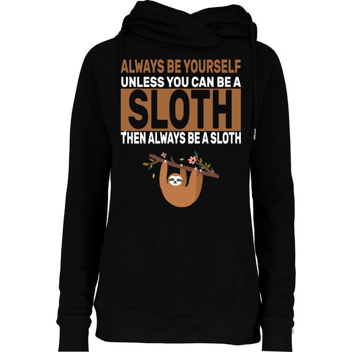 Always Be Yourself Unless You Can Be A Sloth Womens Funnel Neck Pullover Hood