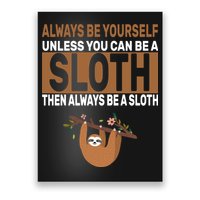 Always Be Yourself Unless You Can Be A Sloth Poster