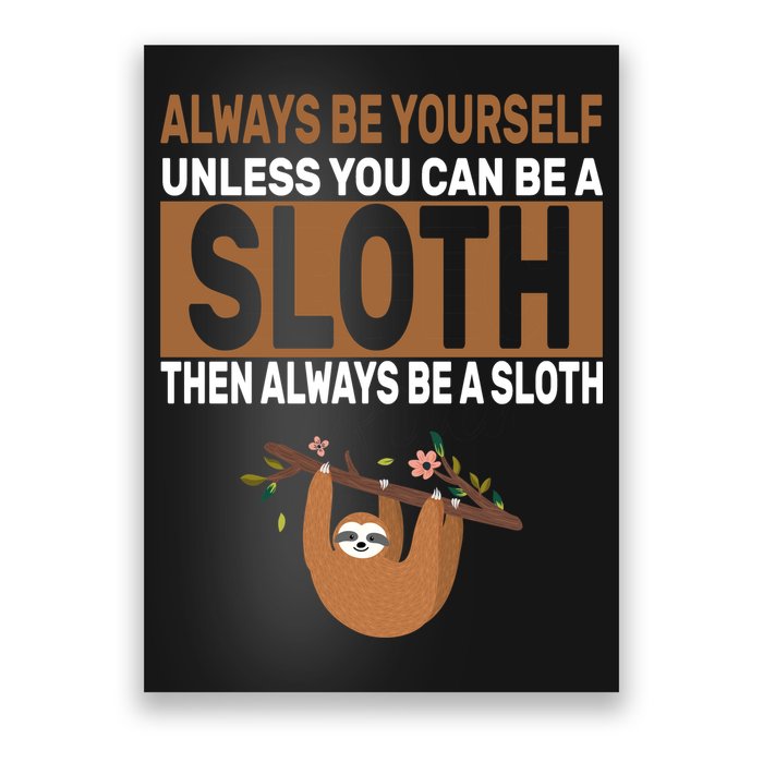 Always Be Yourself Unless You Can Be A Sloth Poster