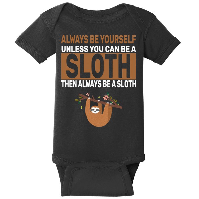 Always Be Yourself Unless You Can Be A Sloth Baby Bodysuit