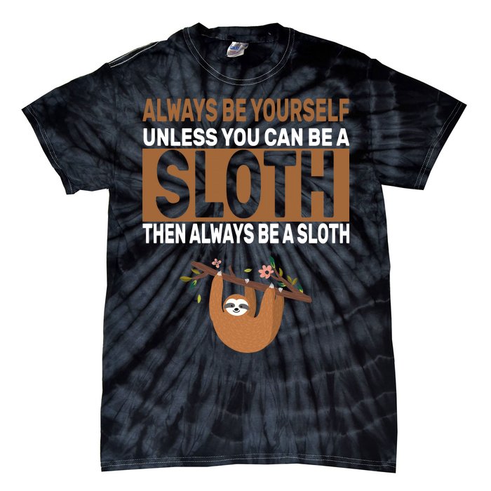 Always Be Yourself Unless You Can Be A Sloth Tie-Dye T-Shirt