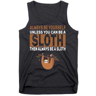 Always Be Yourself Unless You Can Be A Sloth Tank Top