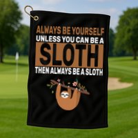 Always Be Yourself Unless You Can Be A Sloth Golf Towel