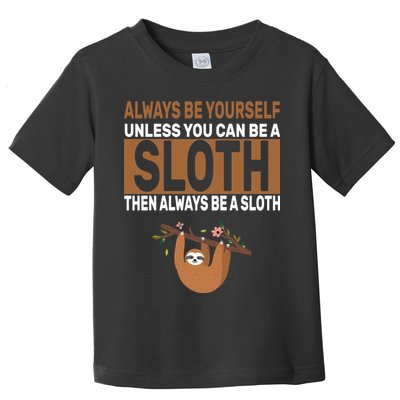 Always Be Yourself Unless You Can Be A Sloth Toddler T-Shirt