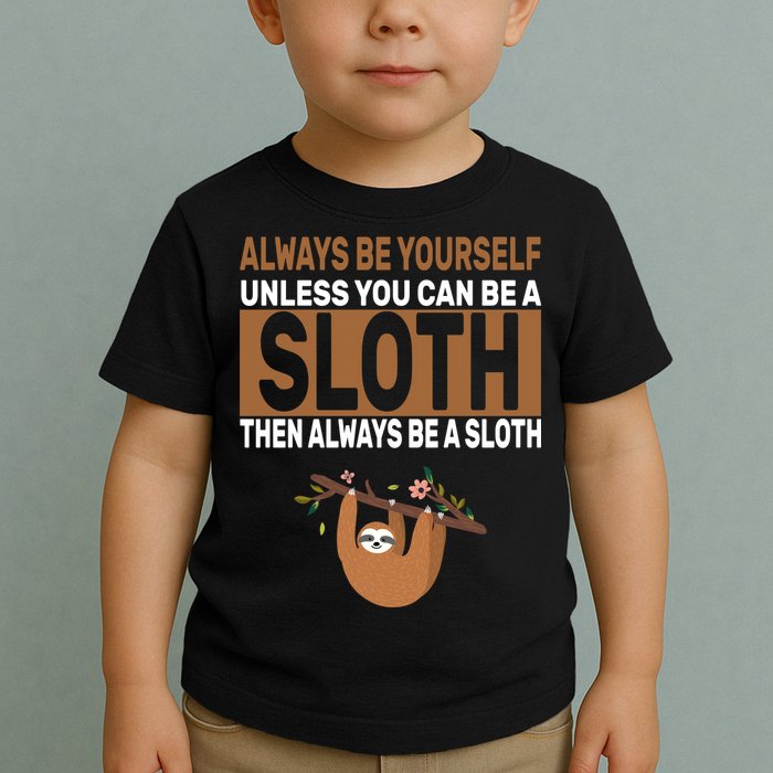Always Be Yourself Unless You Can Be A Sloth Toddler T-Shirt