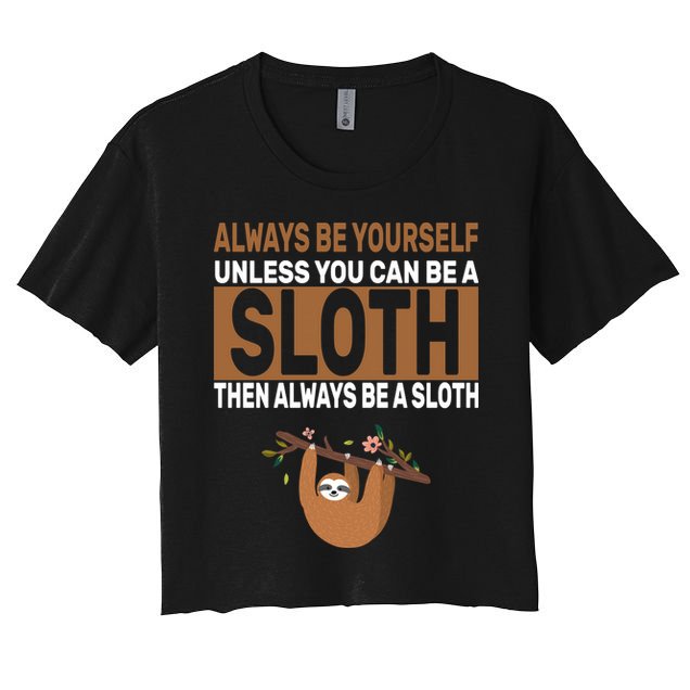 Always Be Yourself Unless You Can Be A Sloth Crop Top