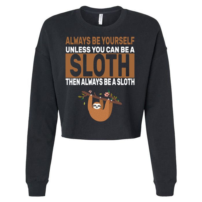 Always Be Yourself Unless You Can Be A Sloth Cropped Pullover Crew