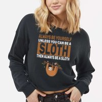 Always Be Yourself Unless You Can Be A Sloth Cropped Pullover Crew