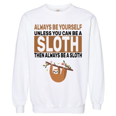 Always Be Yourself Unless You Can Be A Sloth Garment-Dyed Sweatshirt
