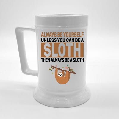 Always Be Yourself Unless You Can Be A Sloth Beer Stein