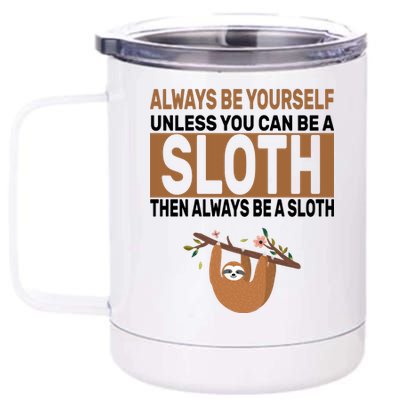 Always Be Yourself Unless You Can Be A Sloth 12 oz Stainless Steel Tumbler Cup