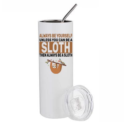 Always Be Yourself Unless You Can Be A Sloth Stainless Steel Tumbler