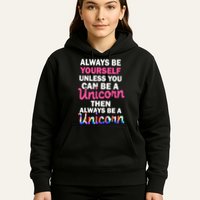 Always Be Yourself Unless You Can Be A Unicorn Hoodie