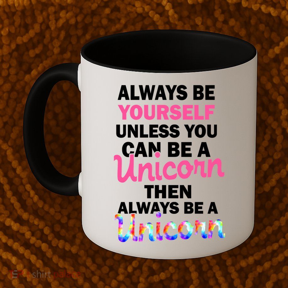 Always Be Yourself Unless You Can Be A Unicorn Mug
