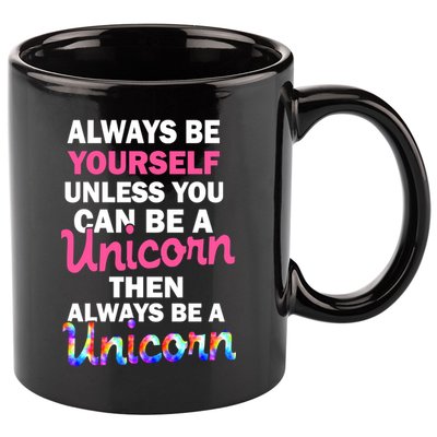 Always Be Yourself Unless You Can Be A Unicorn 11oz C Handle Ceramic Mug