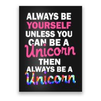 Always Be Yourself Unless You Can Be A Unicorn Poster