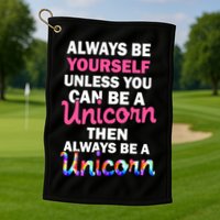 Always Be Yourself Unless You Can Be A Unicorn Golf Towel