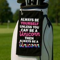 Always Be Yourself Unless You Can Be A Unicorn Golf Towel