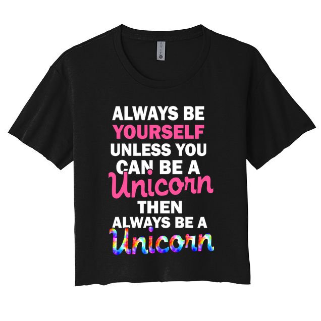 Always Be Yourself Unless You Can Be A Unicorn Crop Top