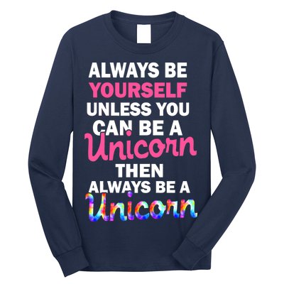 Always Be Yourself Unless You Can Be A Unicorn Long Sleeve Shirt