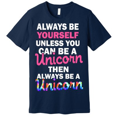 Always Be Yourself Unless You Can Be A Unicorn Premium T-Shirt