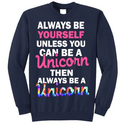 Always Be Yourself Unless You Can Be A Unicorn Tall Sweatshirt