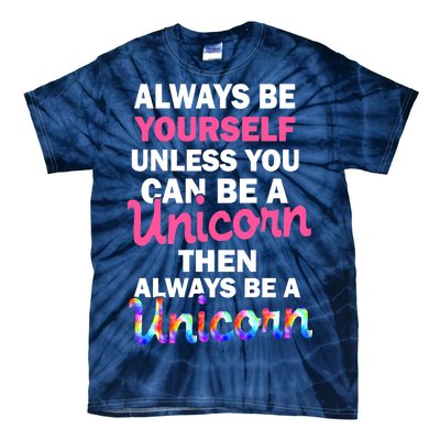 Always Be Yourself Unless You Can Be A Unicorn Tie-Dye T-Shirt