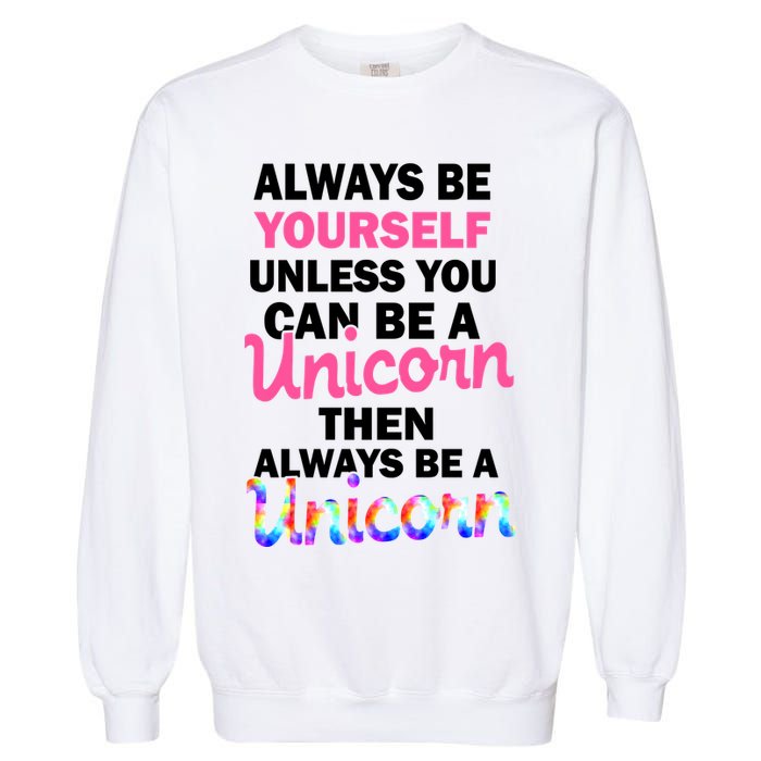Always Be Yourself Unless You Can Be A Unicorn Garment-Dyed Sweatshirt