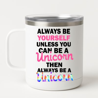 Always Be Yourself Unless You Can Be A Unicorn 12 oz Stainless Steel Tumbler Cup