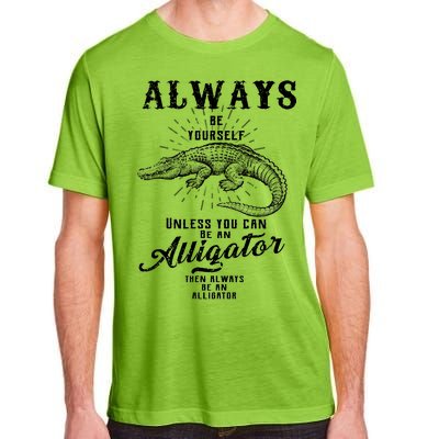 Always Be Yourself Unless You Can Be An Alligator Adult ChromaSoft Performance T-Shirt