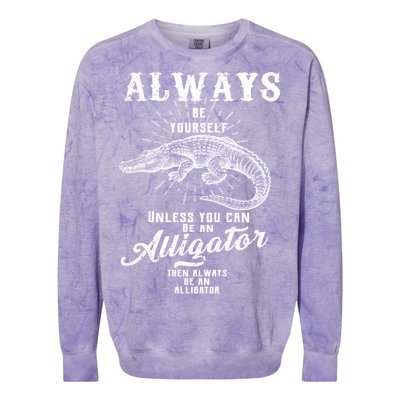 Always Be Yourself Unless You Can Be An Alligator Colorblast Crewneck Sweatshirt