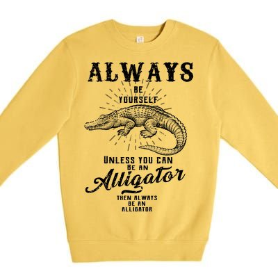 Always Be Yourself Unless You Can Be An Alligator Premium Crewneck Sweatshirt